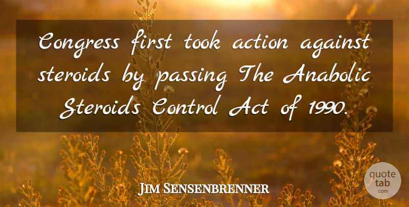 Jim Sensenbrenner Quote About Firsts, Action, Passing: Congress First Took Action Against...