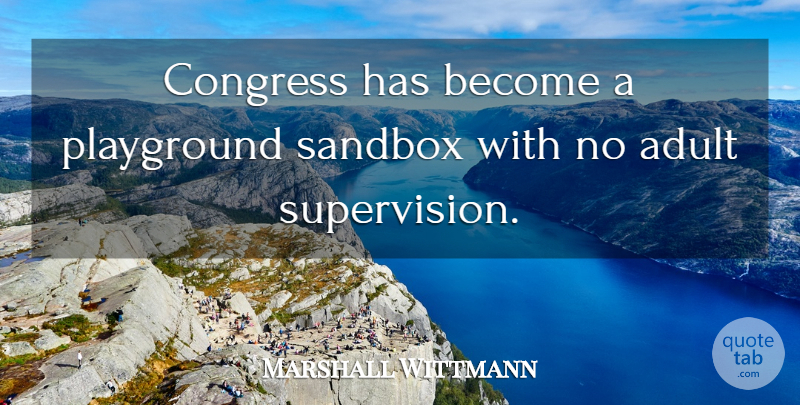 Marshall Wittmann Quote About Adult, Congress, Playground: Congress Has Become A Playground...