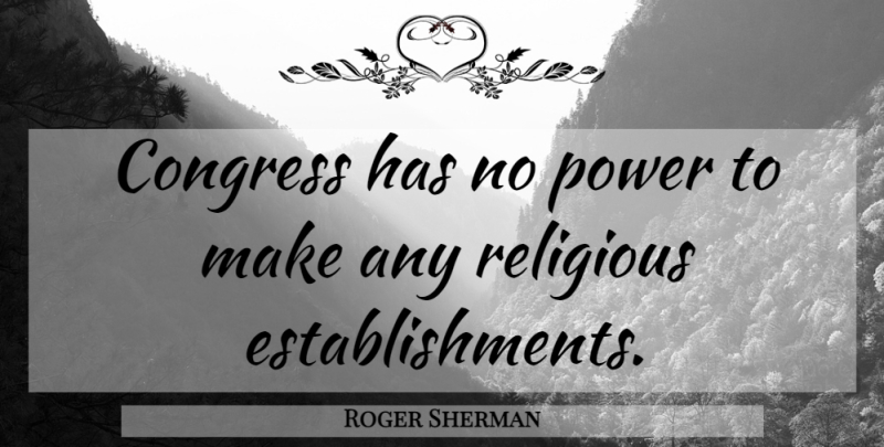 Roger Sherman Quote About Religious, Father, Congress: Congress Has No Power To...