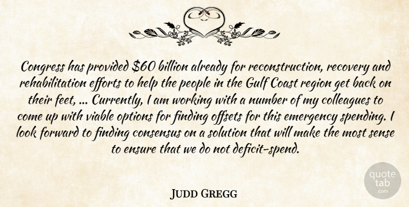 Judd Gregg Quote About Billion, Coast, Colleagues, Congress, Consensus: Congress Has Provided 60 Billion...