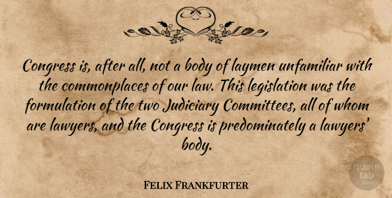 Felix Frankfurter Quote About Law, Two, Body: Congress Is After All Not...