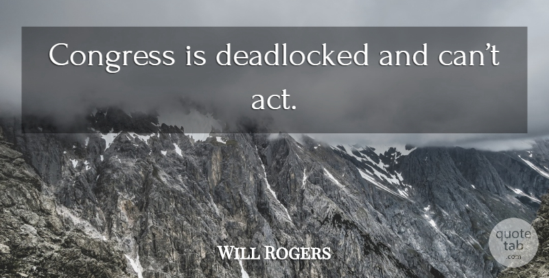 Will Rogers Quote About Congress: Congress Is Deadlocked And Cant...