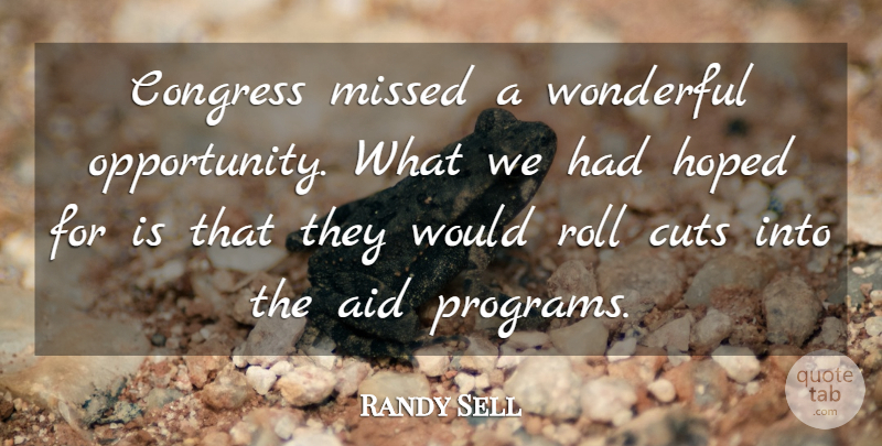 Randy Sell Quote About Aid, Congress, Cuts, Hoped, Missed: Congress Missed A Wonderful Opportunity...