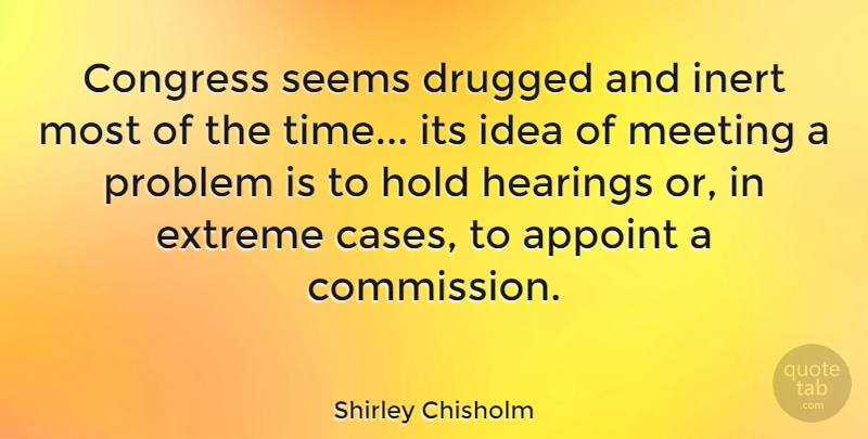 Shirley Chisholm Quote About Ideas, Hearing, Problem: Congress Seems Drugged And Inert...