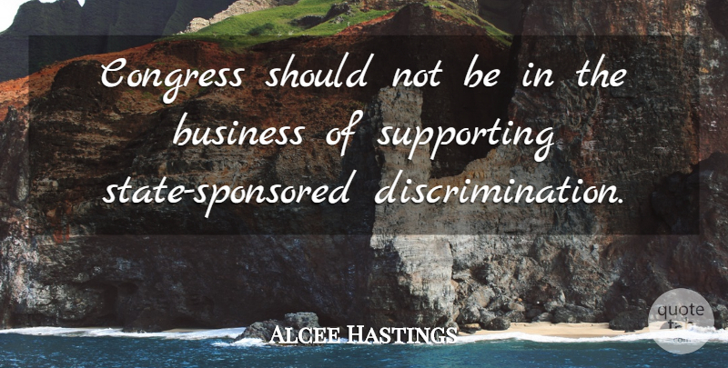 Alcee Hastings Quote About Business, Congress, Supporting: Congress Should Not Be In...
