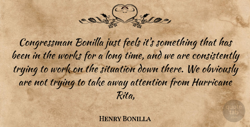 Henry Bonilla Quote About Attention, Feels, Hurricane, Obviously, Situation: Congressman Bonilla Just Feels Its...