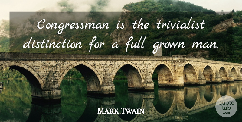 Mark Twain Quote About Men, Distinction, Congress: Congressman Is The Trivialist Distinction...