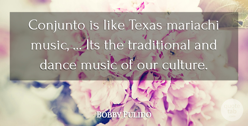 Bobby Pulido Quote About Dance, Music, Texas: Conjunto Is Like Texas Mariachi...