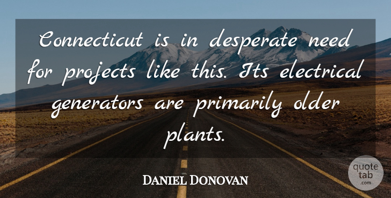 Daniel Donovan Quote About Desperate, Electrical, Generators, Older, Primarily: Connecticut Is In Desperate Need...