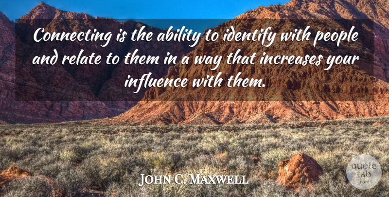 John C. Maxwell Quote About Leadership, People, Way: Connecting Is The Ability To...