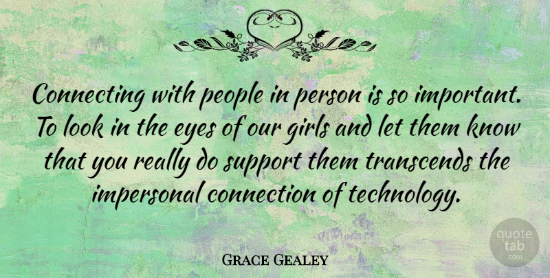 Grace Gealey Quote About Connecting, Connection, Girls, Impersonal, People: Connecting With People In Person...
