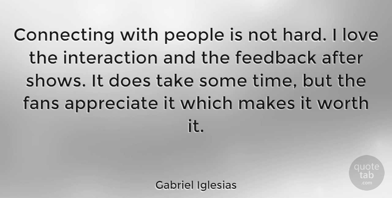 Gabriel Iglesias Quote About Appreciate, People, Doe: Connecting With People Is Not...