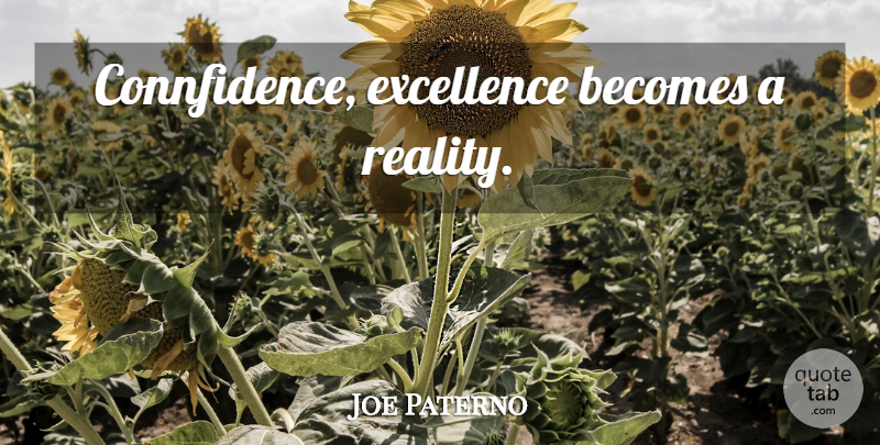 Joe Paterno Quote About Reality, Excellence: Connfidence Excellence Becomes A Reality...