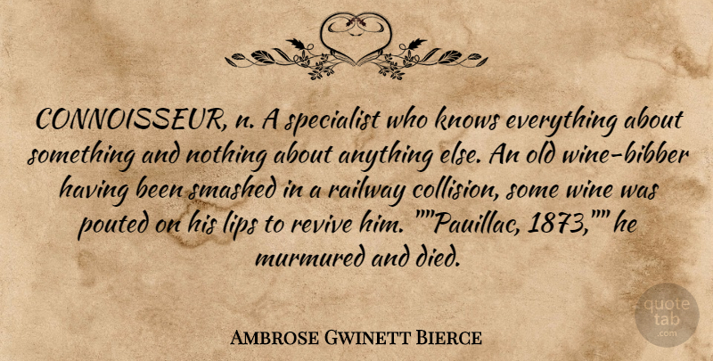 Ambrose Gwinett Bierce Quote About Knows, Lips, Railway, Smashed, Specialist: Connoisseur N A Specialist Who...