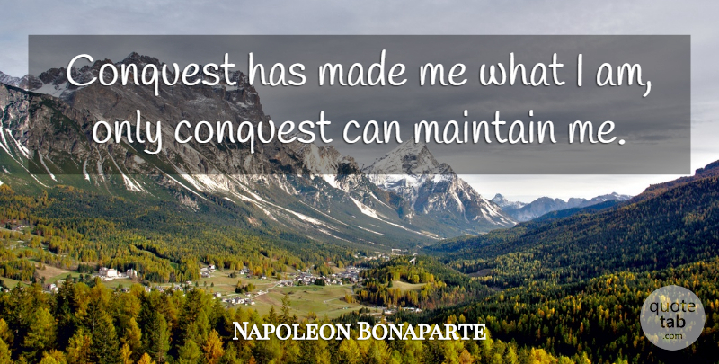 Napoleon Bonaparte Quote About Made, Conquest: Conquest Has Made Me What...