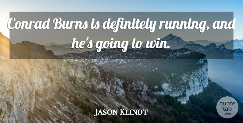 Jason Klindt Quote About Burns, Definitely, Running: Conrad Burns Is Definitely Running...