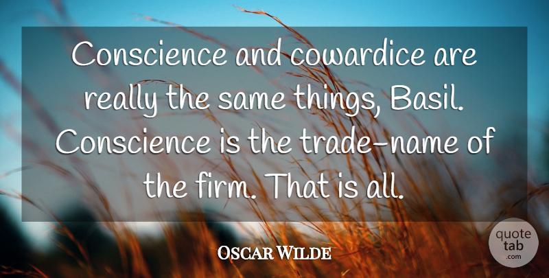 Oscar Wilde Quote About Names, Cowardice, Basil: Conscience And Cowardice Are Really...