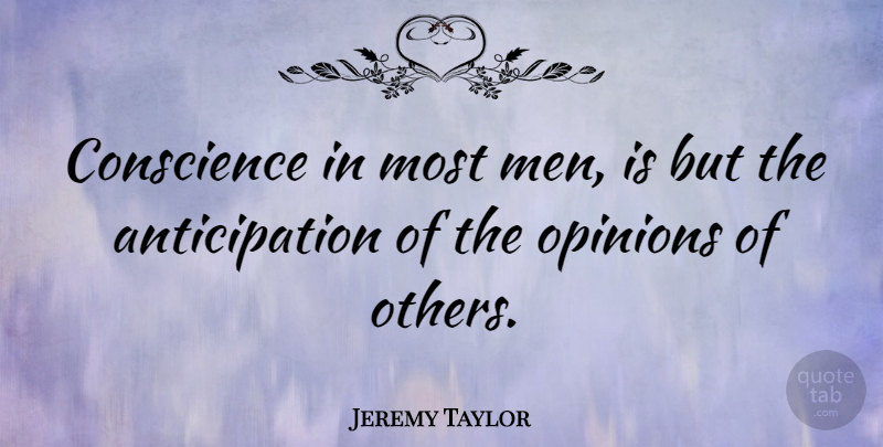 Jeremy Taylor Quote About Men, Anticipation, Opinion: Conscience In Most Men Is...