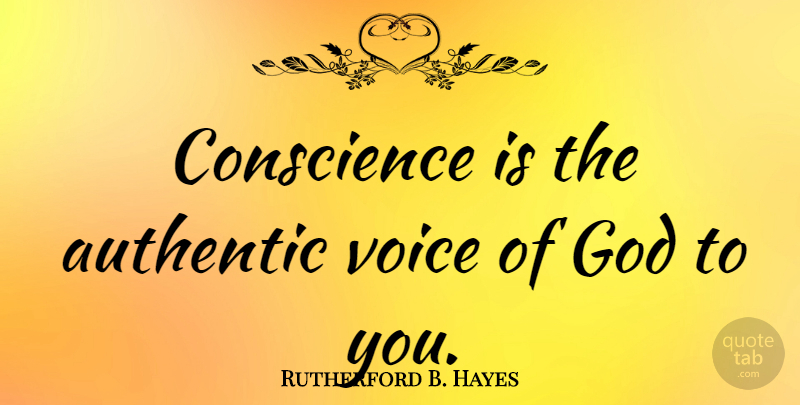 Rutherford B. Hayes Quote About Voice, Voice Of God, Conscience: Conscience Is The Authentic Voice...