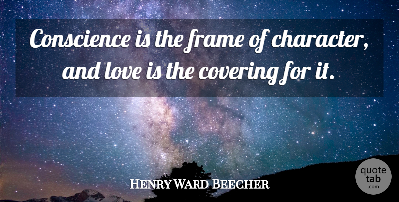 Henry Ward Beecher Quote About Character, Love Is, Personality: Conscience Is The Frame Of...