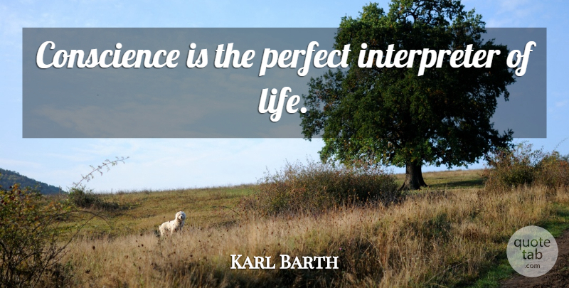 Karl Barth Quote About Life, Perfect, Interpreter: Conscience Is The Perfect Interpreter...