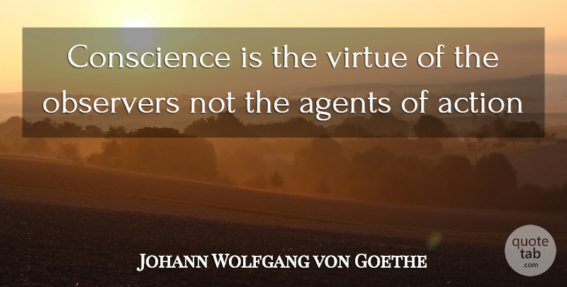 Johann Wolfgang von Goethe Quote About Agents, Action, Virtue: Conscience Is The Virtue Of...
