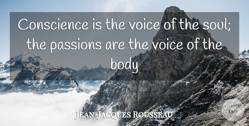 Jean-Jacques Rousseau Quote About Body, Conscience, Passions, Voice: Conscience Is The Voice Of...
