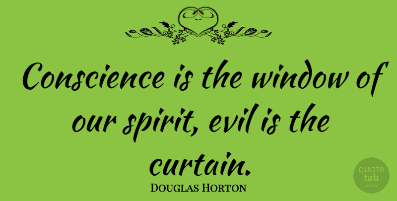 Douglas Horton Quote About Evil, Spirit, Window: Conscience Is The Window Of...
