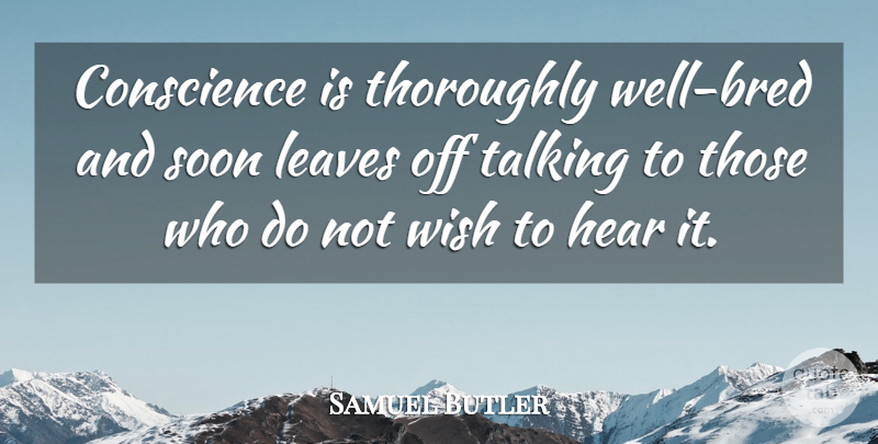 Samuel Butler Quote About Conscience, Hear, Leaves, Soon, Talking: Conscience Is Thoroughly Well Bred...