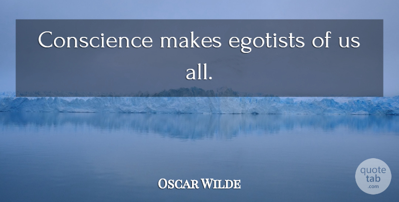 Oscar Wilde Quote About Conscience: Conscience Makes Egotists Of Us...