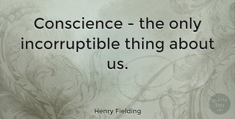 Henry Fielding Quote About Conscience: Conscience The Only Incorruptible Thing...