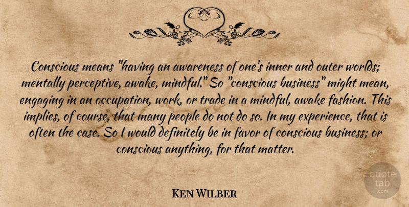Ken Wilber Quote About Fashion, Business, Mean: Conscious Means Having An Awareness...