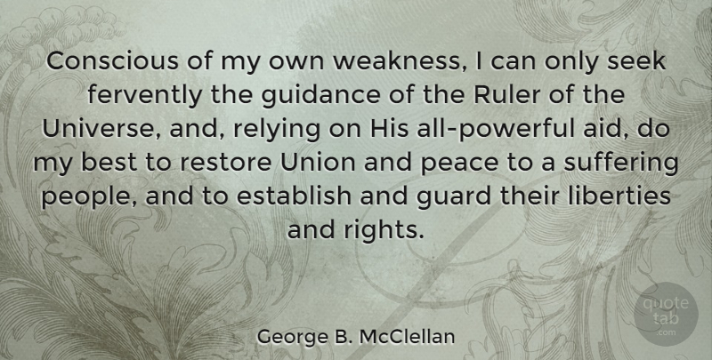 George B. McClellan Quote About Powerful, Rights, Glowing: Conscious Of My Own Weakness...