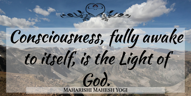 Maharishi Mahesh Yogi Quote About Light, Consciousness, Awake: Consciousness Fully Awake To Itself...