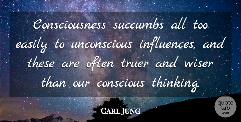 Carl Jung Quote About Thinking, Influence, Consciousness: Consciousness Succumbs All Too Easily...