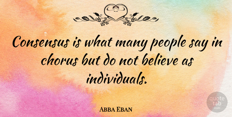 Abba Eban Quote About Believe, People, Belief: Consensus Is What Many People...
