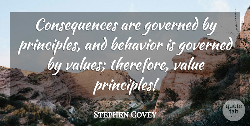Stephen Covey Quote About Principles, Behavior, Consequence: Consequences Are Governed By Principles...