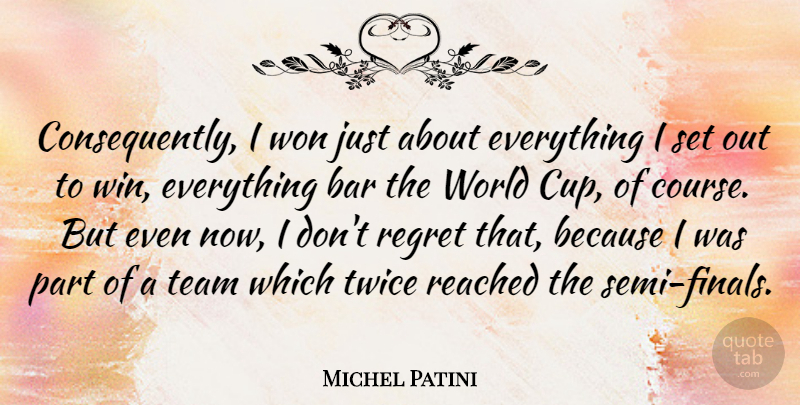 Michel Patini Quote About Regret, Team, Winning: Consequently I Won Just About...