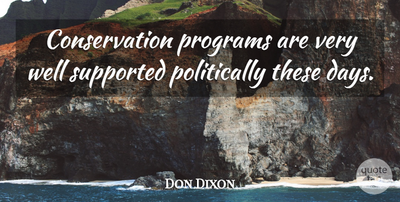 Don Dixon Quote About Programs, Supported: Conservation Programs Are Very Well...