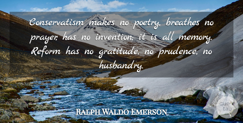 Ralph Waldo Emerson Quote About Gratitude, Memories, Prayer: Conservatism Makes No Poetry Breathes...