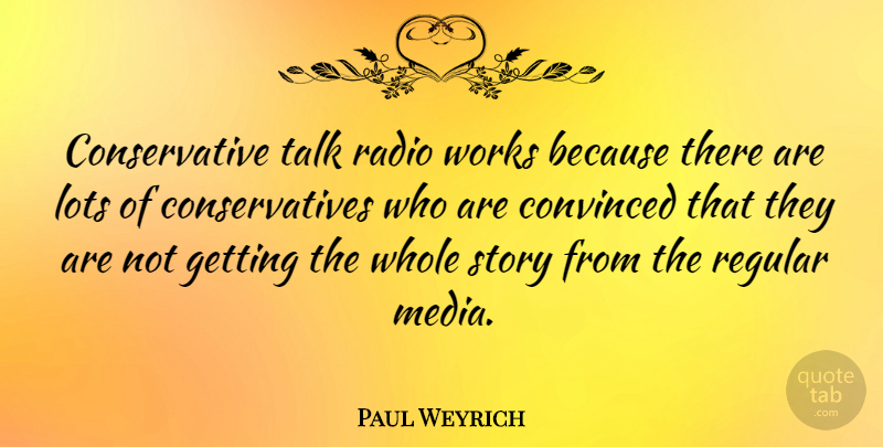 Paul Weyrich Quote About Media, Stories, Radio: Conservative Talk Radio Works Because...