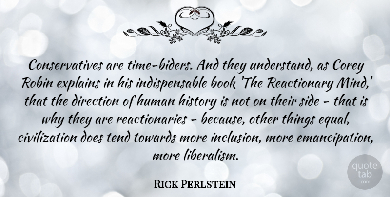 Rick Perlstein Quote About Civilization, Corey, Explains, History, Human: Conservatives Are Time Biders And...