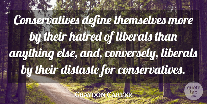 Graydon Carter Quote About Hatred, Distaste: Conservatives Define Themselves More By...