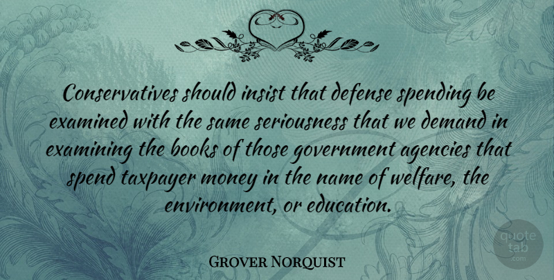 Grover Norquist Quote About Agencies, Books, Defense, Demand, Education: Conservatives Should Insist That Defense...