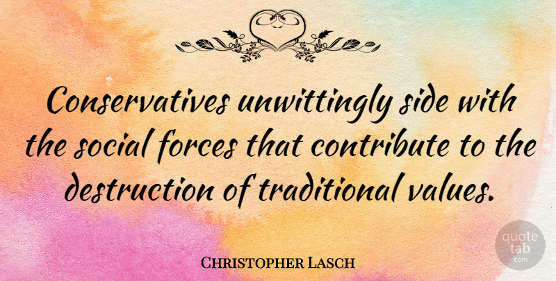 Christopher Lasch Quote About Sides, Conservative, Destruction: Conservatives Unwittingly Side With The...
