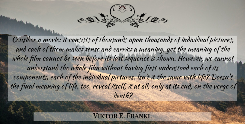 Viktor E. Frankl Quote About Finals, Lasts, Firsts: Consider A Movie It Consists...