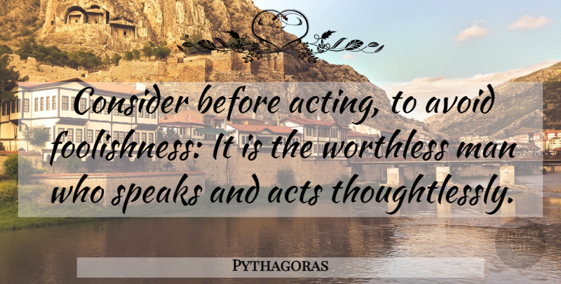 Pythagoras Quote About Communication, Men, Acting: Consider Before Acting To Avoid...