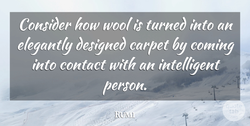 Rumi Quote About Intelligent, Intelligence, Wool: Consider How Wool Is Turned...