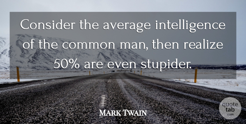Mark Twain Quote About Men, Average, Common: Consider The Average Intelligence Of...