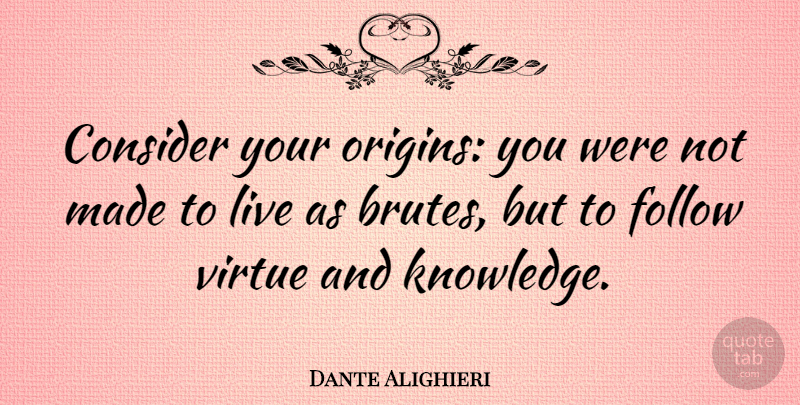 Dante Alighieri Quote About Knowledge, Men, Divine Comedy: Consider Your Origins You Were...